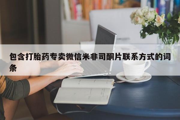打胎药联系微信包含打胎药专卖微信米非司酮片联系方式的词条