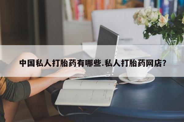 打胎药联系微信中国私人打胎药有哪些.私人打胎药网店？
