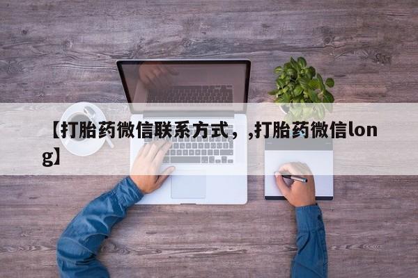 打胎药联系微信【打胎药微信联系方式，,打胎药微信long】