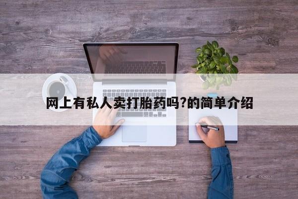 打胎药联系微信网上有私人卖打胎药吗?的简单介绍