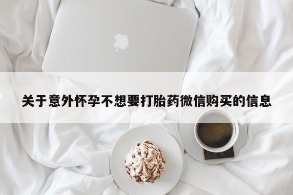 打胎药联系微信关于意外怀孕不想要打胎药微信购买的信息