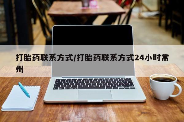 打胎药联系微信打胎药联系方式/打胎药联系方式24小时常州